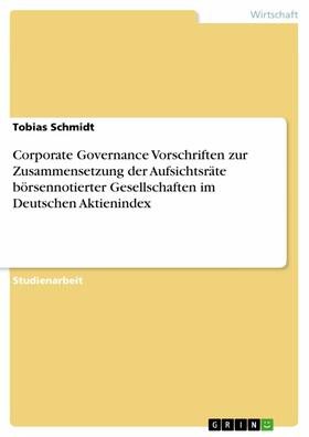 Schmidt | Corporate Governance Vorschriften zur Zusammensetzung der Aufsichtsräte börsennotierter Gesellschaften im Deutschen Aktienindex | E-Book | sack.de