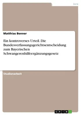 Benner |  Ein kontroverses Urteil. Die Bundesverfassungsgerichtsentscheidung zum Bayerischen Schwangerenhilfeergänzungsgesetz | eBook | Sack Fachmedien