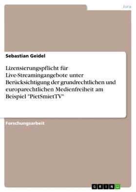 Geidel |  Lizensierungspflicht für Live-Streamingangebote unter Berücksichtigung der grundrechtlichen und europarechtlichen Medienfreiheit am Beispiel "PietSmietTV" | Buch |  Sack Fachmedien