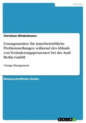 Winkelmann |  Lösungsansätze für innerbetriebliche Problemstellungen während des Ablaufs von Veränderungsprozessen bei der Audi Berlin GmbH | eBook | Sack Fachmedien