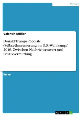 Müller |  Donald Trumps mediale (Selbst-)Inszenierung im U.S.-Wahlkampf 2016. Zwischen Nachrichtenwert und Politikvermittlung | eBook | Sack Fachmedien
