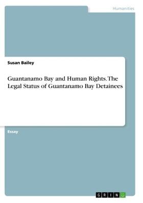 Bailey | Guantanamo Bay and Human Rights. The Legal Status of Guantanamo Bay Detainees | Buch | 978-3-668-65063-3 | sack.de