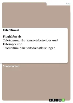 Krause |  Flughäfen als Telekommunikationsnetzbetreiber und Erbringer von Telekommunikationsdienstleistungen | eBook | Sack Fachmedien