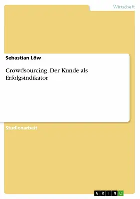Löw |  Crowdsourcing. Der Kunde als Erfolgsindikator | eBook | Sack Fachmedien