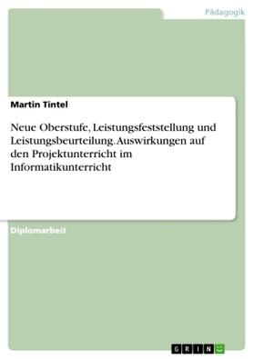 Tintel |  Neue Oberstufe, Leistungsfeststellung und Leistungsbeurteilung. Auswirkungen auf den Projektunterricht im Informatikunterricht | Buch |  Sack Fachmedien