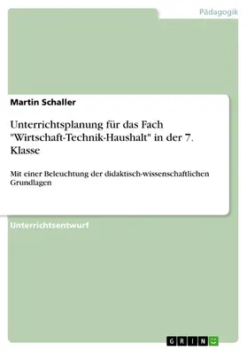 Schaller |  Unterrichtsplanung für das Fach "Wirtschaft-Technik-Haushalt" in der 7. Klasse | eBook | Sack Fachmedien