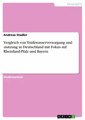 Stadler |  Vergleich von Trinkwasserversorgung und -nutzung in Deutschland mit Fokus auf Rheinland-Pfalz und Bayern | eBook | Sack Fachmedien