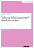 Stadler |  Vergleich von Trinkwasserversorgung und -nutzung in Deutschland mit Fokus auf Rheinland-Pfalz und Bayern | eBook | Sack Fachmedien