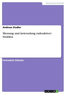 Stadler |  Messung und Anwendung radioaktiver Strahlen | Buch |  Sack Fachmedien