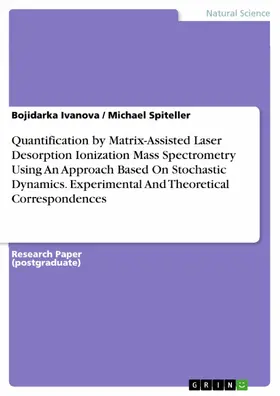 Ivanova / Spiteller |  Quantification by Matrix-Assisted Laser Desorption Ionization Mass Spectrometry Using An Approach Based On Stochastic Dynamics. Experimental And Theoretical Correspondences | eBook | Sack Fachmedien