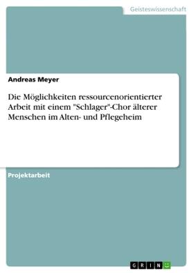 Meyer | Die Möglichkeiten ressourcenorientierter Arbeit mit einem "Schlager"-Chor älterer Menschen im Alten- und Pflegeheim | Buch | 978-3-668-70576-0 | sack.de