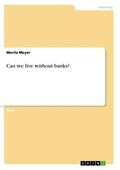 Meyer |  Can we live without banks? | Buch |  Sack Fachmedien