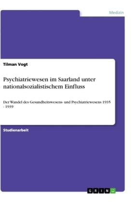 Vogt | Psychiatriewesen im Saarland unter nationalsozialistischem Einfluss | Buch | 978-3-668-72793-9 | sack.de