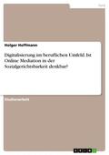 Hoffmann |  Digitalisierung im beruflichen Umfeld. Ist Online Mediation in der Sozialgerichtsbarkeit denkbar? | eBook | Sack Fachmedien