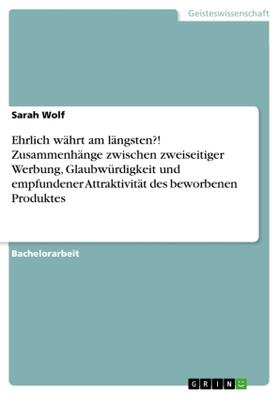 Wolf |  Ehrlich währt am längsten?! Zusammenhänge zwischen zweiseitiger Werbung, Glaubwürdigkeit und empfundener Attraktivität des beworbenen Produktes | Buch |  Sack Fachmedien