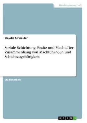 Schneider | Soziale Schichtung, Besitz und Macht. Der Zusammenhang von Machtchancen und Schichtzugehörigkeit | Buch | 978-3-668-74353-3 | sack.de