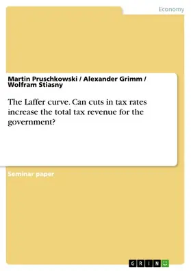 Pruschkowski / Grimm / Stiasny |  The Laffer curve. Can cuts in tax rates increase the total tax revenue for the government? | eBook | Sack Fachmedien