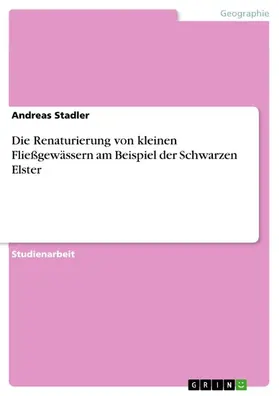 Stadler |  Die Renaturierung von kleinen Fließgewässern am Beispiel der Schwarzen Elster | eBook | Sack Fachmedien