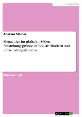 Stadler |  Megacities im globalen Süden. Entstehungsgründe in Industrieländern und Entwicklungsländern | eBook | Sack Fachmedien