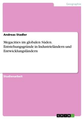 Stadler |  Megacities im globalen Süden. Entstehungsgründe in Industrieländern und Entwicklungsländern | Buch |  Sack Fachmedien