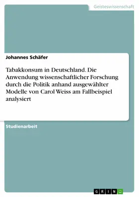 Schäfer |  Tabakkonsum in Deutschland. Die Anwendung wissenschaftlicher Forschung durch die Politik anhand ausgewählter Modelle von Carol Weiss am Fallbeispiel analysiert | eBook | Sack Fachmedien