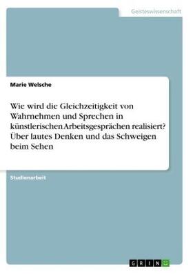 Welsche |  Wie wird die Gleichzeitigkeit von Wahrnehmen und Sprechen in  künstlerischen Arbeitsgesprächen realisiert? Über lautes Denken und das Schweigen beim Sehen | Buch |  Sack Fachmedien