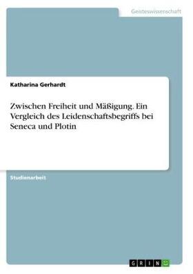 Gerhardt |  Zwischen Freiheit und Mäßigung. Ein Vergleich des Leidenschaftsbegriffs bei Seneca und Plotin | Buch |  Sack Fachmedien