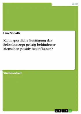 Donath |  Kann sportliche Betätigung das Selbstkonzept geistig behinderter Menschen positiv beeinflussen? | eBook | Sack Fachmedien