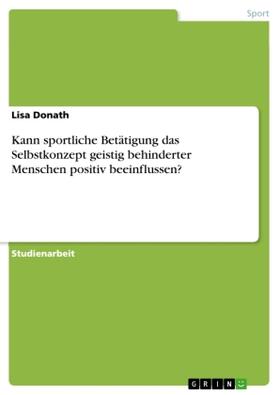 Donath |  Kann sportliche Betätigung das Selbstkonzept geistig behinderter Menschen positiv beeinflussen? | Buch |  Sack Fachmedien
