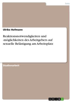Hofmann |  Reaktionsnotwendigkeiten und -möglichkeiten des Arbeitgebers auf sexuelle Belästigung am Arbeitsplatz | Buch |  Sack Fachmedien