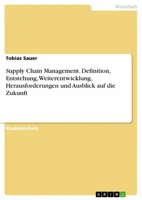 Sauer |  Supply Chain Management. Definition, Entstehung, Weiterentwicklung, Herausforderungen und Ausblick auf die Zukunft | eBook | Sack Fachmedien