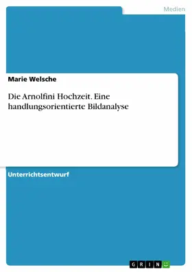 Welsche |  Die Arnolfini Hochzeit. Eine handlungsorientierte Bildanalyse | eBook | Sack Fachmedien