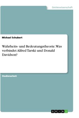 Schubert | Wahrheits- und Bedeutungstheorie.Was verbindet Alfred Tarski und DonaldDavidson? | Buch | 978-3-668-77846-7 | sack.de