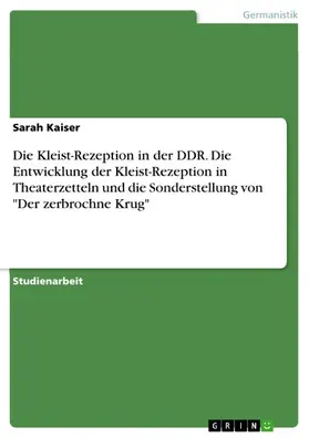 Kaiser |  Die Kleist-Rezeption in der DDR. Die Entwicklung der Kleist-Rezeption in Theaterzetteln und die Sonderstellung von "Der zerbrochne Krug" | eBook | Sack Fachmedien