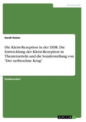 Kaiser |  Die Kleist-Rezeption in der DDR. Die Entwicklung der Kleist-Rezeption in Theaterzetteln und die Sonderstellung von "Der zerbrochne Krug" | Buch |  Sack Fachmedien