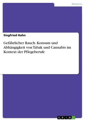 Huhn |  Gefährlicher Rauch. Konsum und Abhängigkeit von Tabak und Cannabis im Kontext der Pflegeberufe | Buch |  Sack Fachmedien