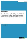 Bock |  Charakterisierung des Ödipus in Carl Orffs "Oedipus der Tyrann" und Werkvergleich mit "Antigonae" anhand der Tiresiasszene | Buch |  Sack Fachmedien
