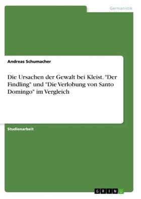 Schumacher |  Die Ursachen der Gewalt bei Kleist. "Der Findling" und "Die Verlobung von Santo Domingo" im Vergleich | Buch |  Sack Fachmedien