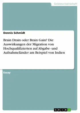 Schmidt |  Brain Drain oder Brain Gain? Die Auswirkungen der Migration von Hochqualifizierten auf Abgabe- und Aufnahmeländer am Beispiel von Indien | eBook | Sack Fachmedien