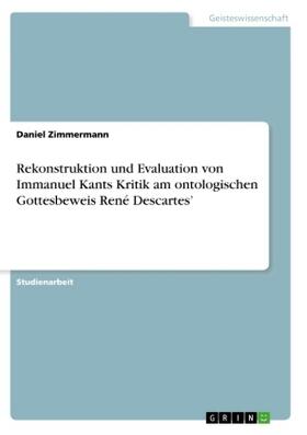 Zimmermann | Rekonstruktion und Evaluation von Immanuel Kants Kritik am ontologischen Gottesbeweis René Descartes¿ | Buch | 978-3-668-79418-4 | sack.de