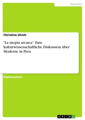 Ulrich |  "La utopía arcaica". Eine kulturwissenschaftliche Diskussion über Moderne in Peru | Buch |  Sack Fachmedien