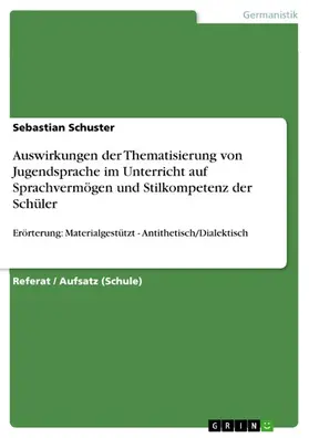 Schuster |  Auswirkungen der Thematisierung von Jugendsprache im Unterricht auf Sprachvermögen und Stilkompetenz der Schüler | eBook | Sack Fachmedien