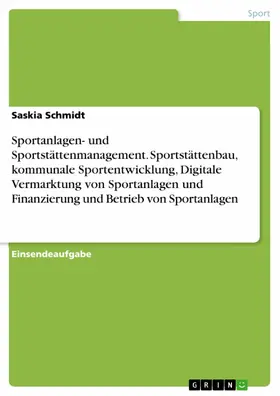 Schmidt |  Sportanlagen- und Sportstättenmanagement. Sportstättenbau, kommunale Sportentwicklung, Digitale Vermarktung von Sportanlagen und Finanzierung und Betrieb von Sportanlagen | eBook | Sack Fachmedien