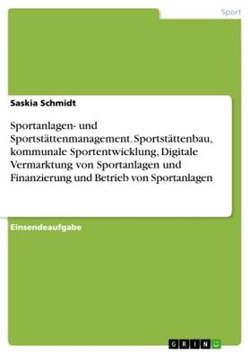 Schmidt |  Sportanlagen- und Sportstättenmanagement. Sportstättenbau, kommunale Sportentwicklung, Digitale Vermarktung von Sportanlagen und Finanzierung und Betrieb von Sportanlagen | Buch |  Sack Fachmedien
