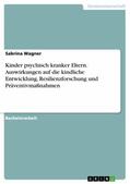 Wagner |  Kinder psychisch kranker Eltern. Auswirkungen auf die kindliche Entwicklung, Resilienzforschung und Präventivmaßnahmen | eBook | Sack Fachmedien