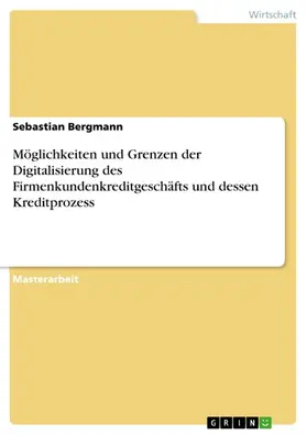 Bergmann |  Möglichkeiten und Grenzen der Digitalisierung des Firmenkundenkreditgeschäfts und dessen Kreditprozess | eBook | Sack Fachmedien