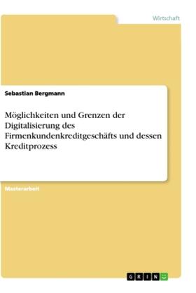 Bergmann |  Möglichkeiten und Grenzen der Digitalisierung des Firmenkundenkreditgeschäfts und dessen Kreditprozess | Buch |  Sack Fachmedien