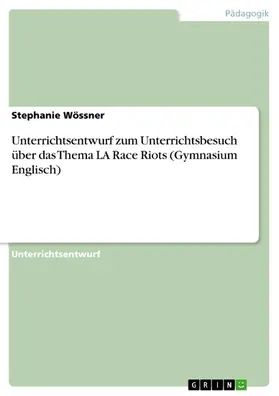 Wössner |  Unterrichtsentwurf zum Unterrichtsbesuch über das Thema LA Race Riots (Gymnasium Englisch) | eBook | Sack Fachmedien