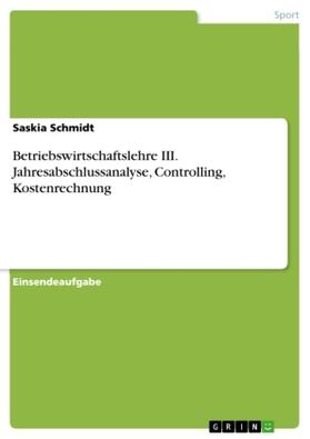 Schmidt |  Betriebswirtschaftslehre III. Jahresabschlussanalyse, Controlling, Kostenrechnung | Buch |  Sack Fachmedien