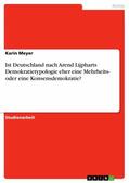 Meyer |  Ist Deutschland nach Arend Lijpharts Demokratietypologie eher eine Mehrheits- oder eine Konsensdemokratie? | eBook | Sack Fachmedien